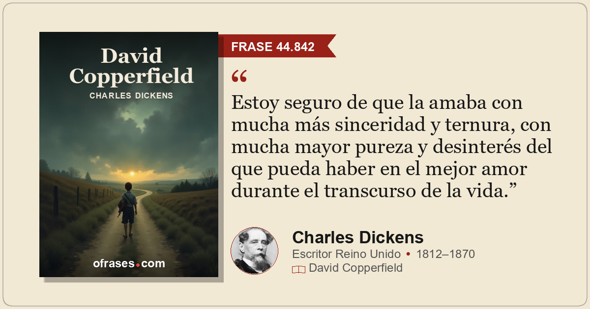 Estoy seguro de que la amaba con mucha más sinceridad y ternura, con mucha mayor...