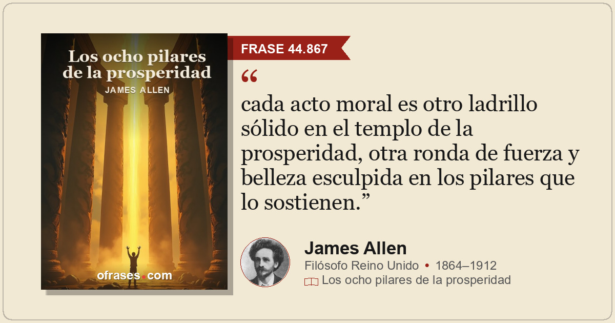 cada acto moral es otro ladrillo sólido en el templo de la prosperidad, otra ron...