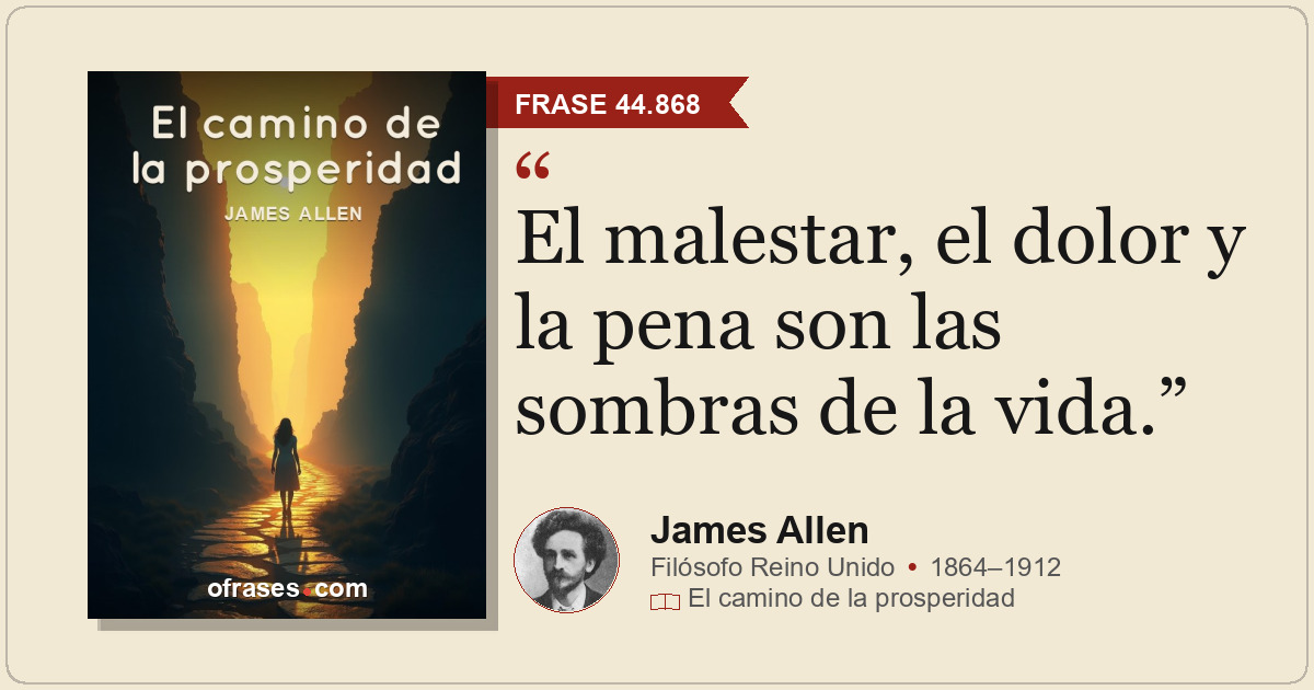 El malestar, el dolor y la pena son las sombras de la vida.
