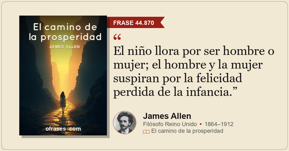 El niño llora por ser hombre o mujer; el hombre y la mujer suspiran por la felic...