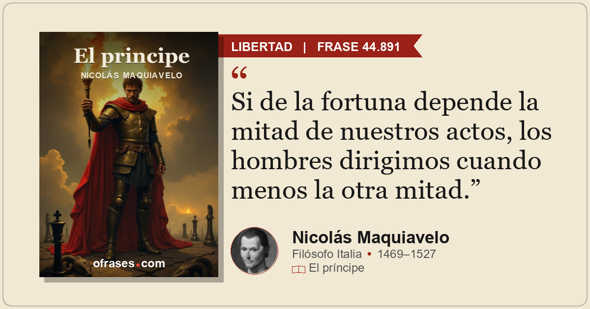 Si de la fortuna depende la mitad de nuestros actos, los hombres dirigimos cuand...