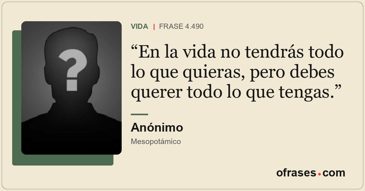 En la vida no tendrás todo lo que quieras, pero debes querer todo lo que tengas.