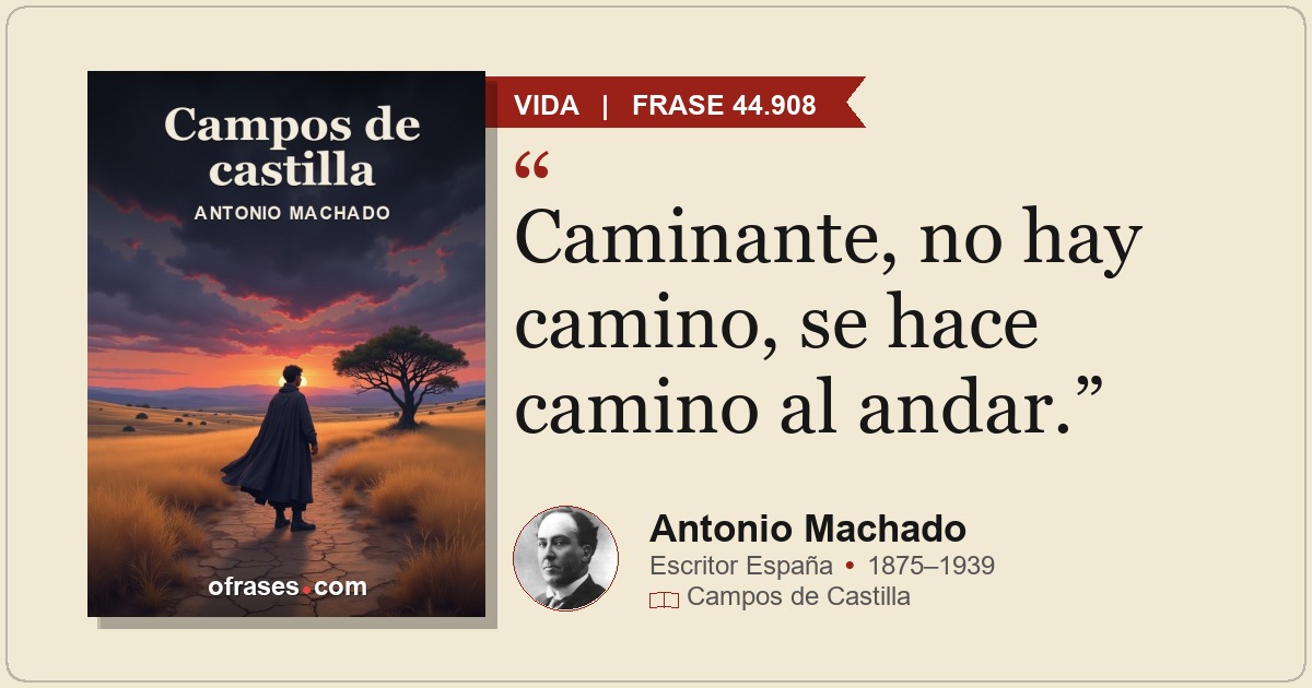 Caminante, no hay camino, se hace camino al andar.