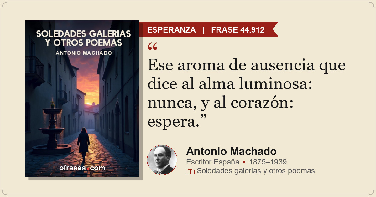 Ese aroma de ausencia que dice al alma luminosa: nunca, y al corazón: espera.