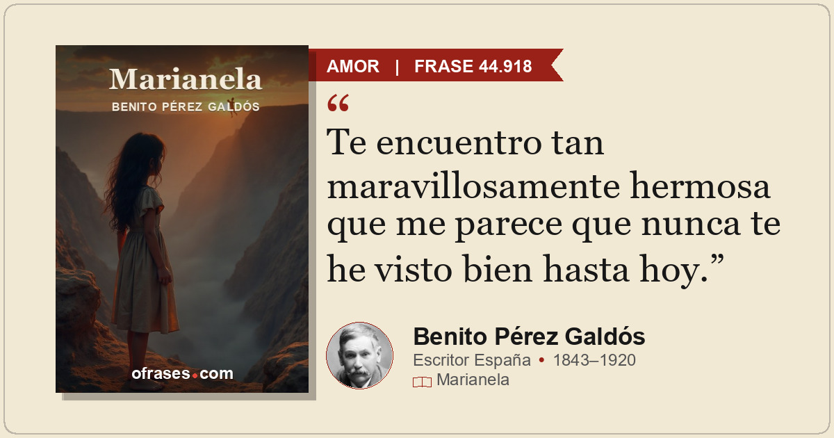 Te encuentro tan maravillosamente hermosa que me parece que nunca te he visto bi...