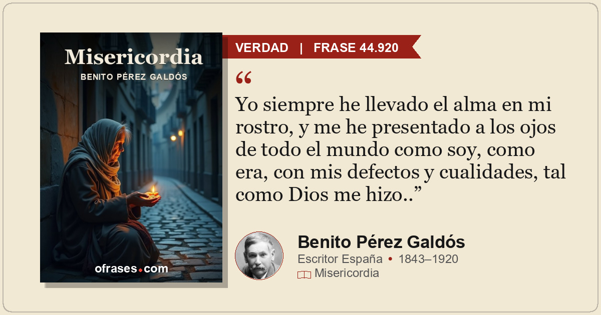 Yo siempre he llevado el alma en mi rostro, y me he presentado a los ojos de tod...