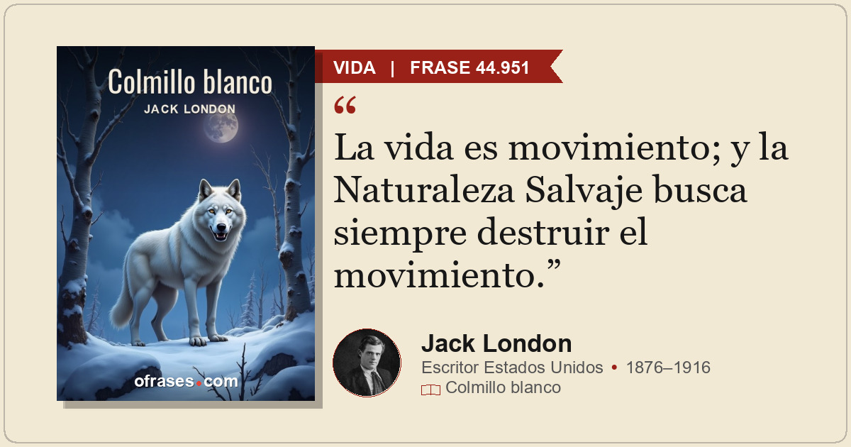 La vida es movimiento; y la Naturaleza Salvaje busca siempre destruir el movimie...