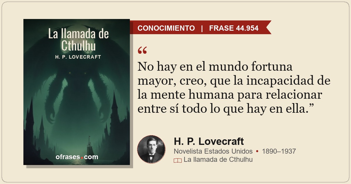 No hay en el mundo fortuna mayor, creo, que la incapacidad de la mente humana pa...