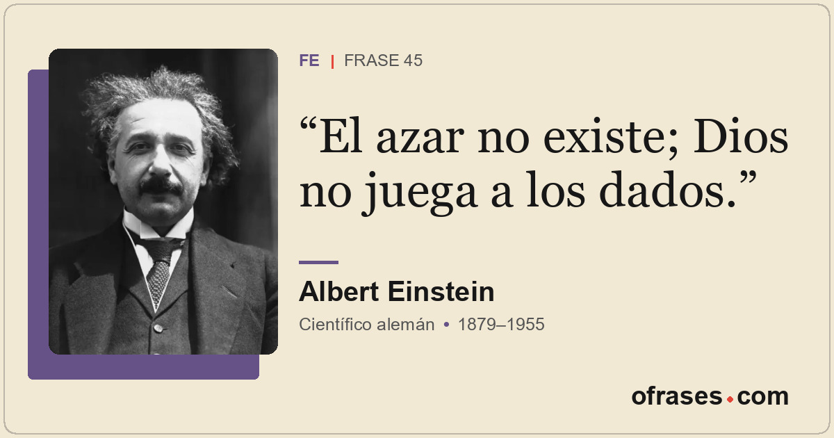 El azar no existe; Dios no juega a los dados.