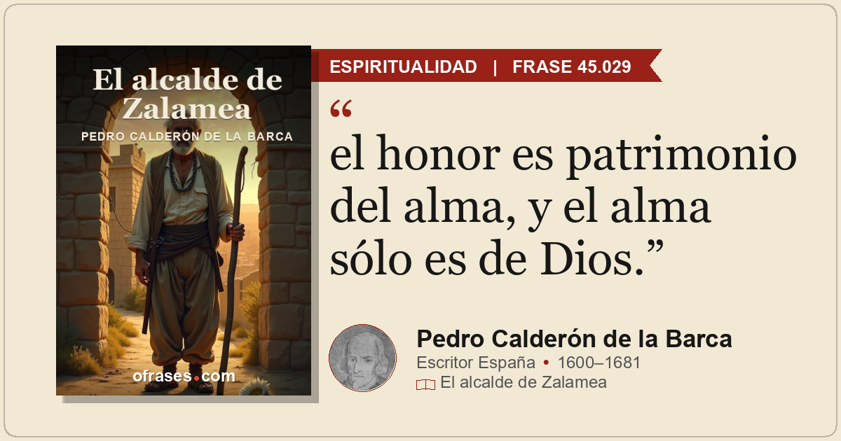 el honor es patrimonio del alma, y el alma sólo es de Dios.