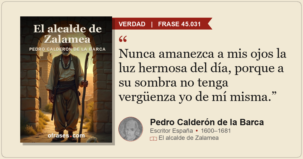 Nunca amanezca a mis ojos la luz hermosa del día, porque a su sombra no tenga ve...