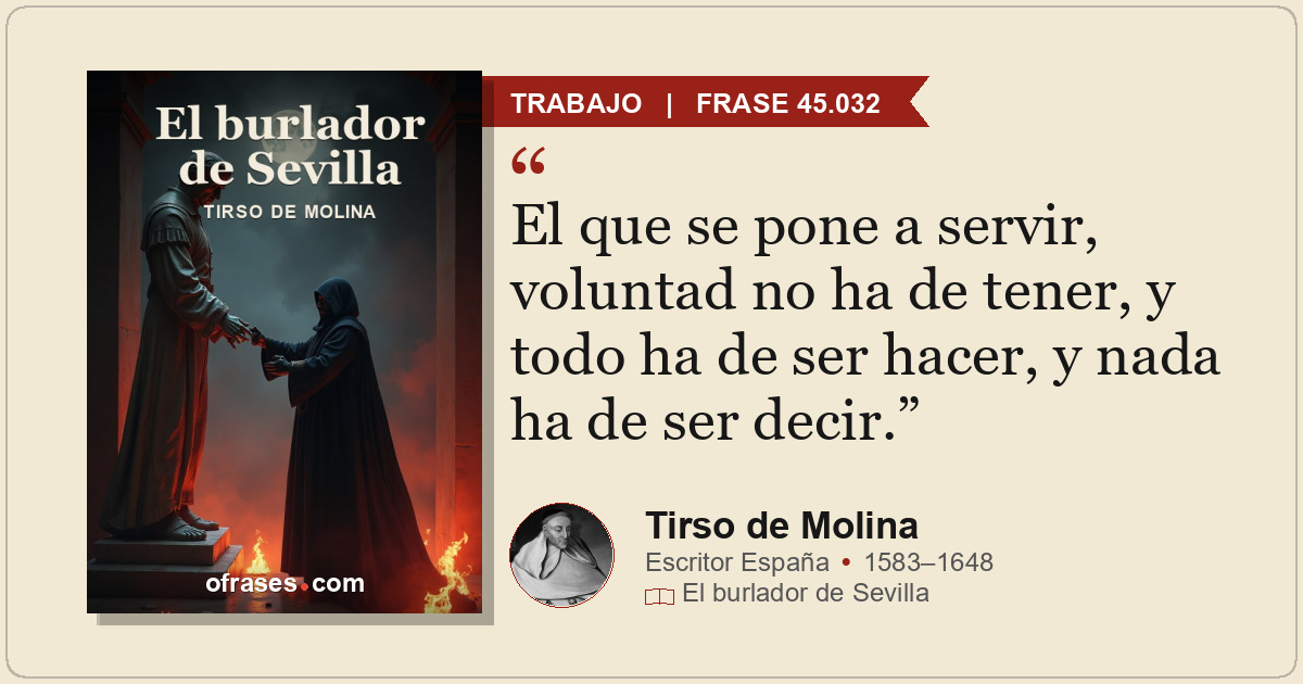 El que se pone a servir, voluntad no ha de tener, y todo ha de ser hacer, y nada...