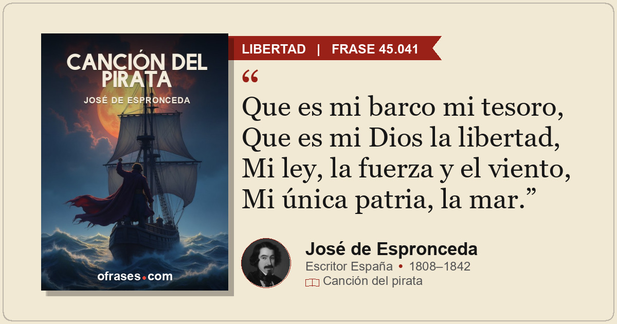 Que es mi barco mi tesoro, Que es mi Dios la libertad, Mi ley, la fuerza y el vi...