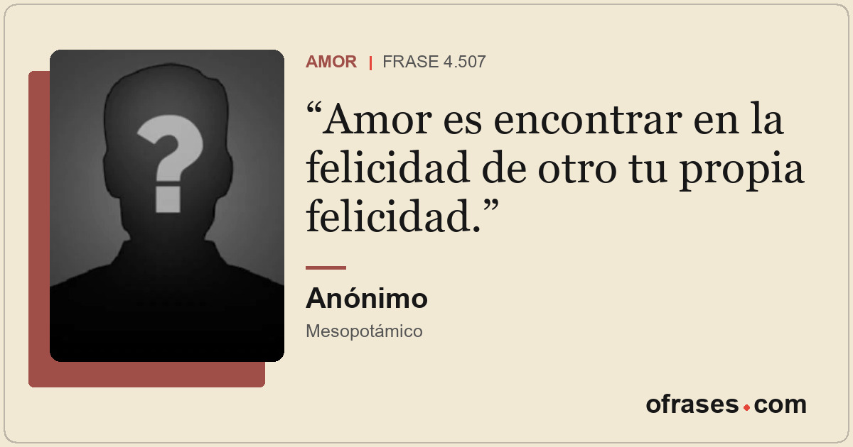 Amor es encontrar en la felicidad de otro tu propia felicidad.