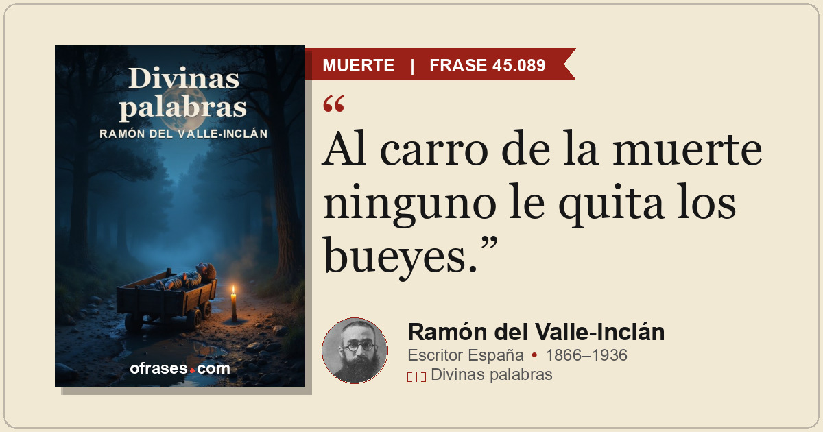Al carro de la muerte ninguno le quita los bueyes.
