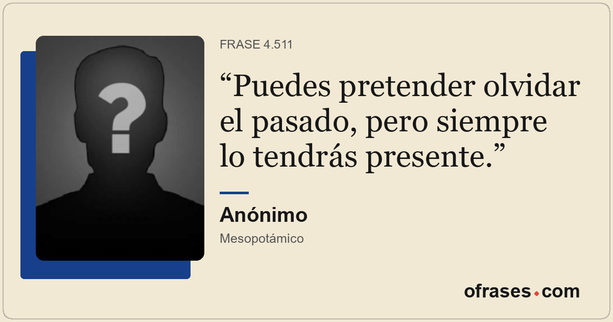 Puedes pretender olvidar el pasado, pero siempre lo tendrás presente.