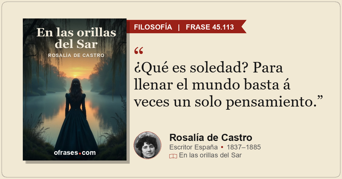 ¿Qué es soledad? Para llenar el mundo basta á veces un solo pensamiento.