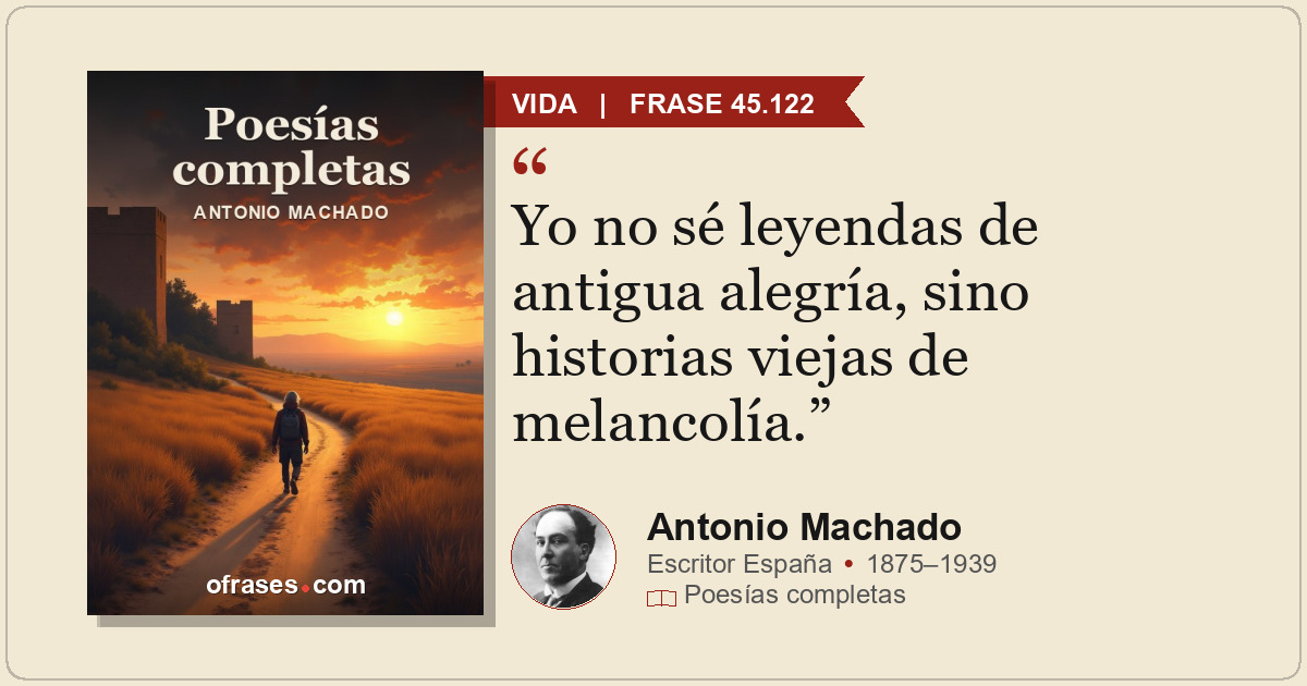 Yo no sé leyendas de antigua alegría, sino historias viejas de melancolía.