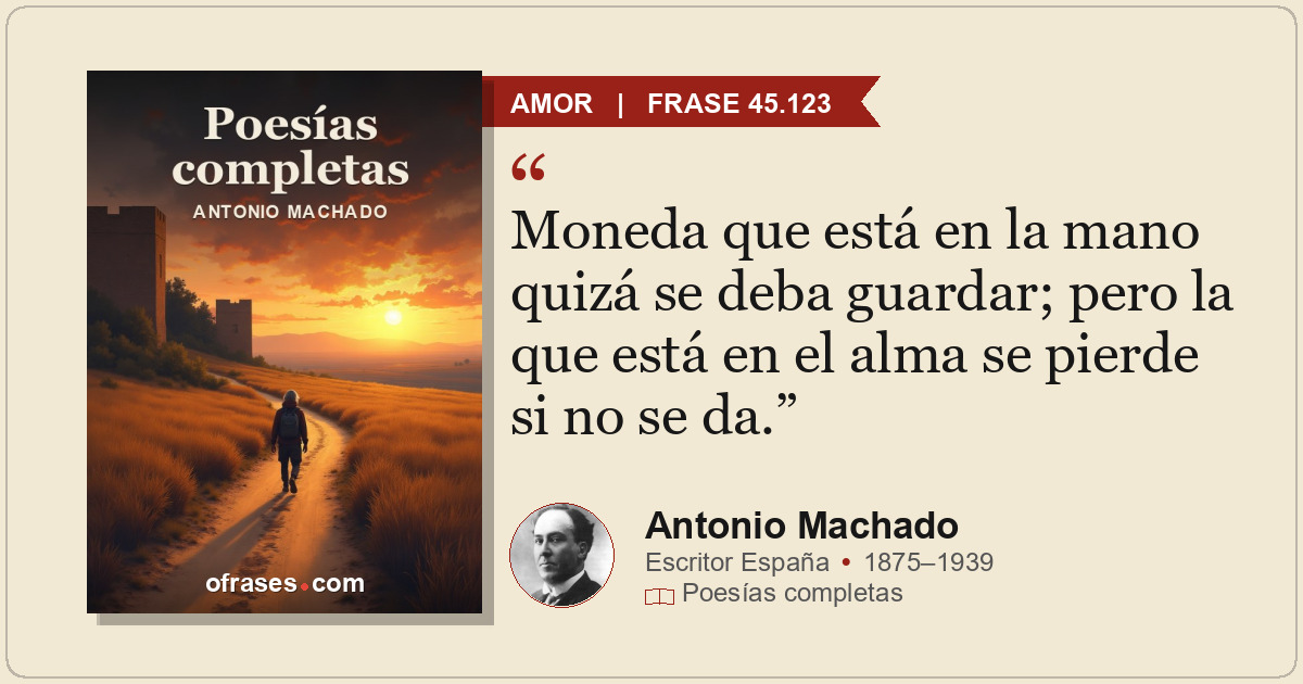 Moneda que está en la mano quizá se deba guardar; pero la que está en el alma se...