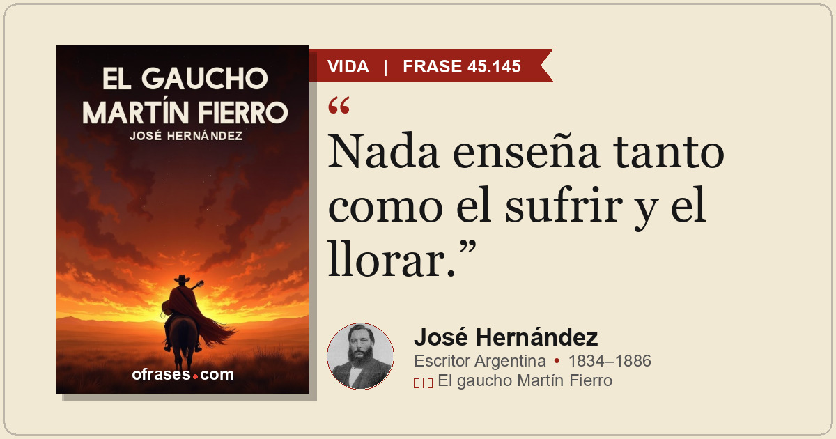 Nada enseña tanto como el sufrir y el llorar.