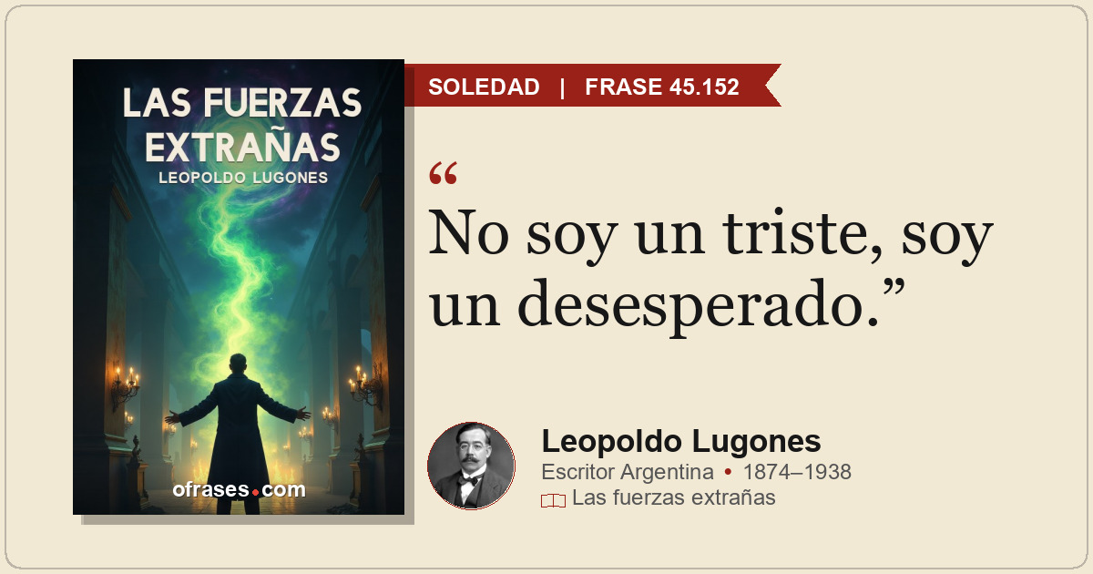 No soy un triste, soy un desesperado.
