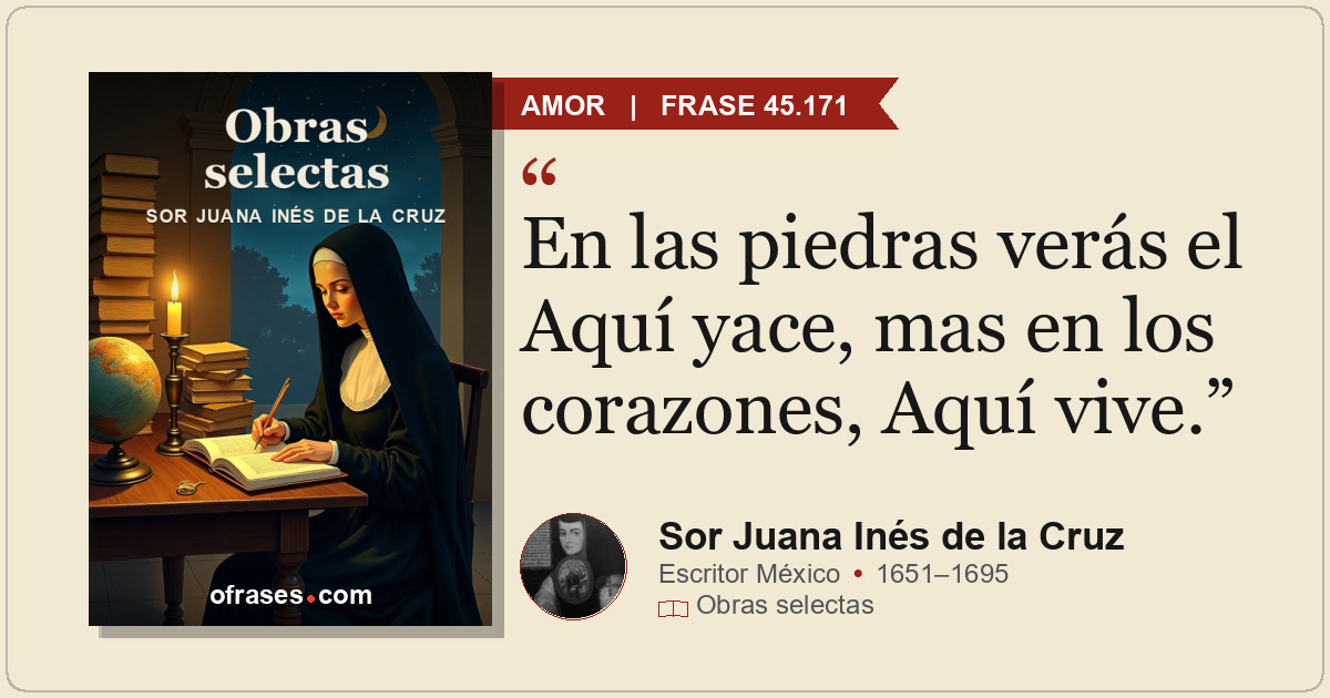 En las piedras verás el Aquí yace, mas en los corazones, Aquí vive.