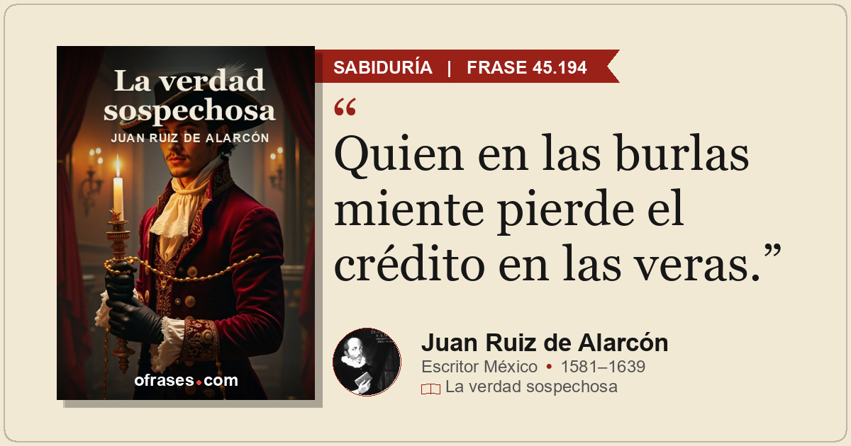 Quien en las burlas miente pierde el crédito en las veras.