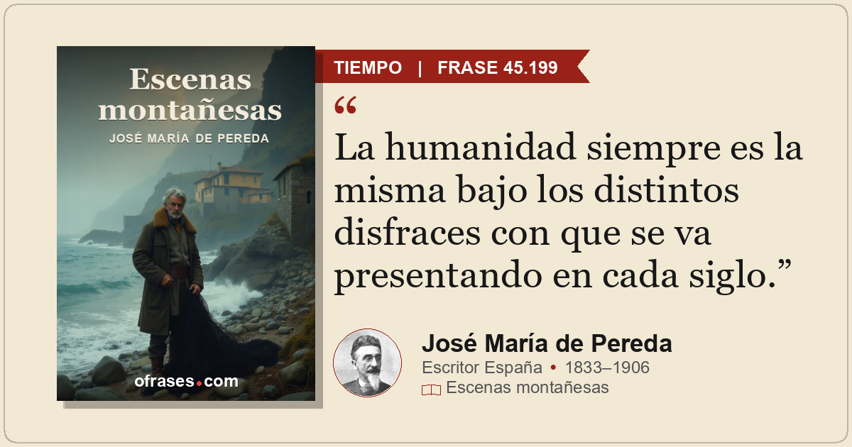 La humanidad siempre es la misma bajo los distintos disfraces con que se va pres...