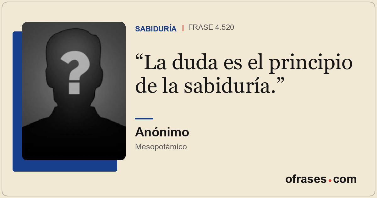 La duda es el principio de la sabiduría.