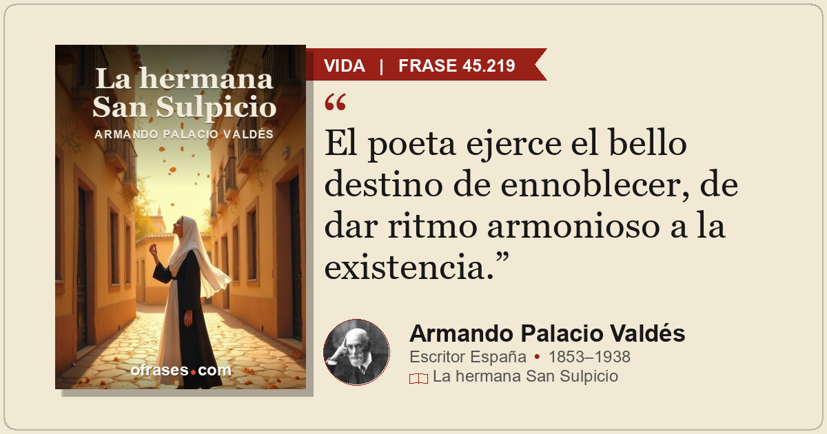 El poeta ejerce el bello destino de ennoblecer, de dar ritmo armonioso a la exis...