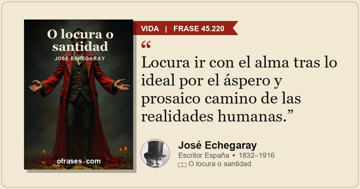 Locura ir con el alma tras lo ideal por el áspero y prosaico camino de las reali...
