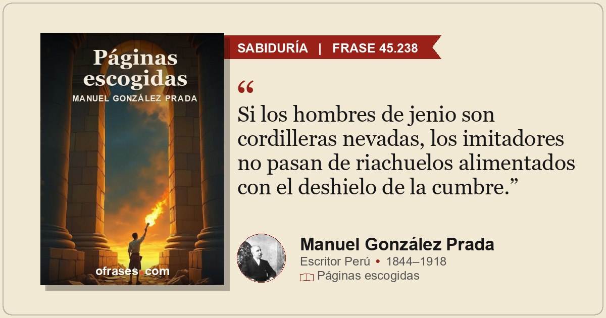 Si los hombres de jenio son cordilleras nevadas, los imitadores no pasan de riac...