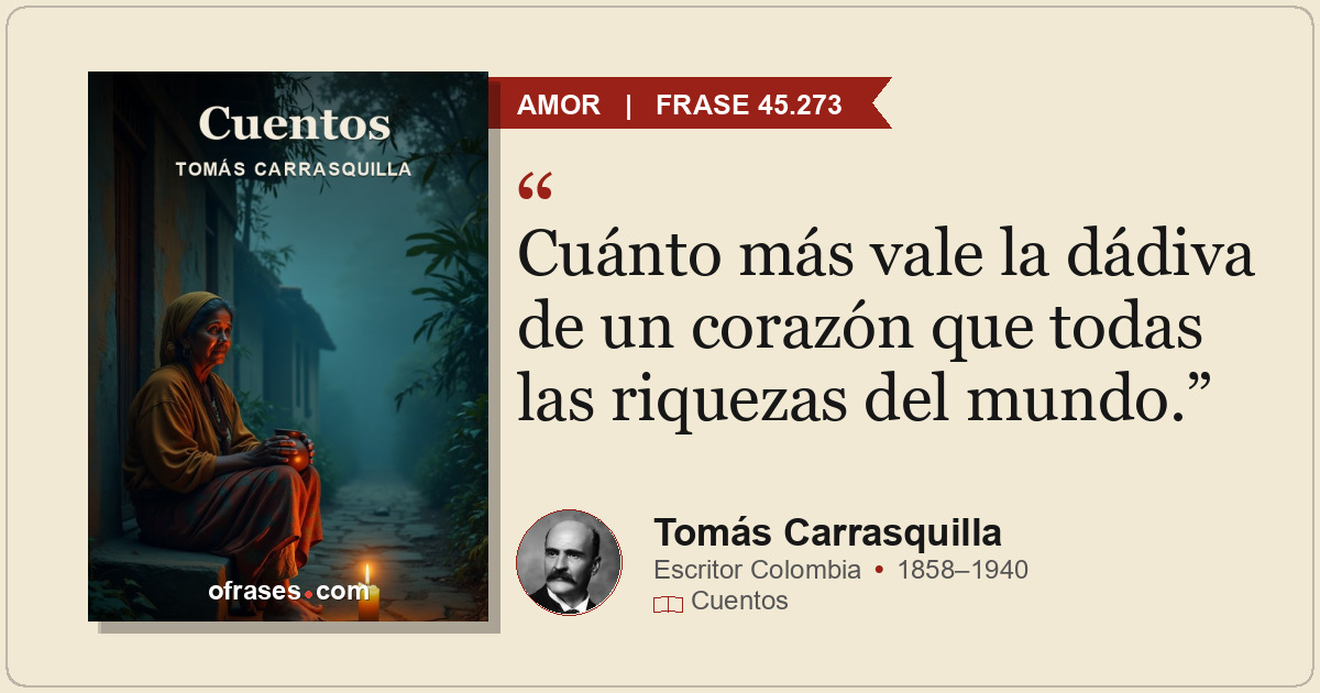 Cuánto más vale la dádiva de un corazón que todas las riquezas del mundo.