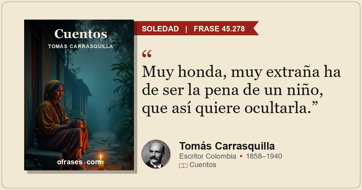 Muy honda, muy extraña ha de ser la pena de un niño, que así quiere ocultarla.