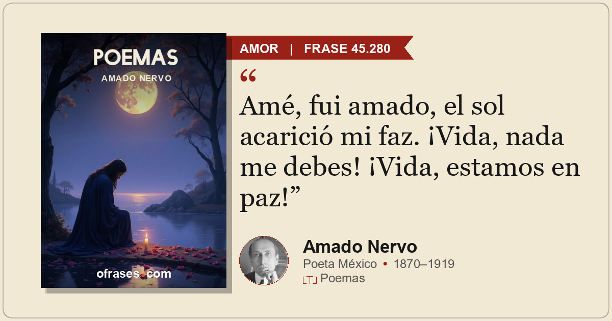 Amé, fui amado, el sol acarició mi faz. ¡Vida, nada me debes! ¡Vida, estamos en...