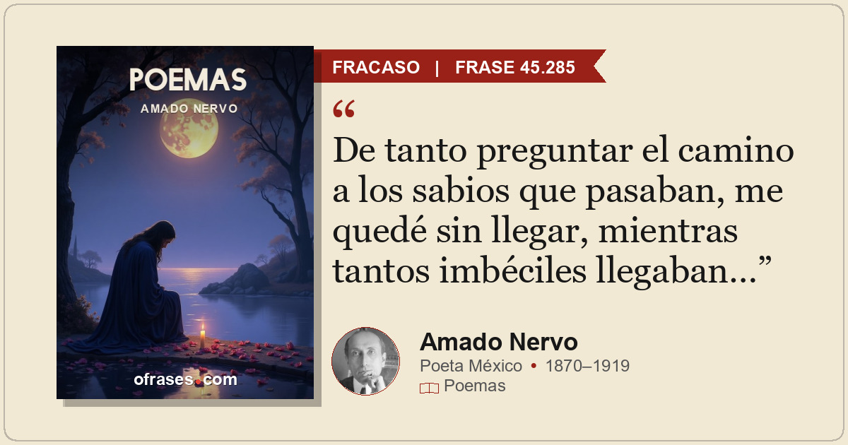 De tanto preguntar el camino a los sabios que pasaban, me quedé sin llegar, mien...
