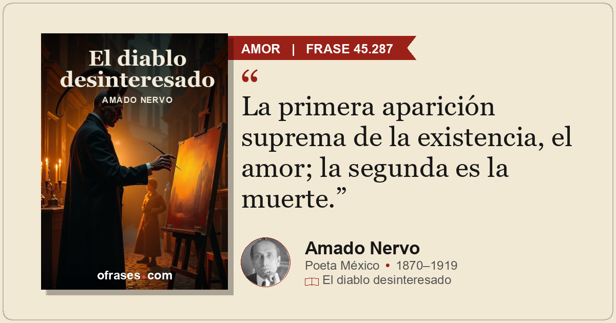 La primera aparición suprema de la existencia, el amor; la segunda es la muerte.
