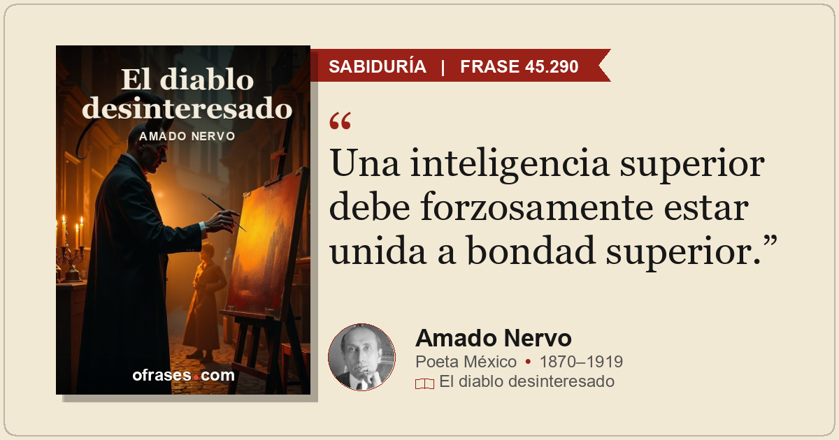 Una inteligencia superior debe forzosamente estar unida a bondad superior.