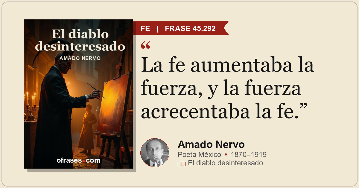 La fe aumentaba la fuerza, y la fuerza acrecentaba la fe.