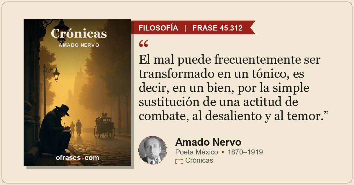 El mal puede frecuentemente ser transformado en un tónico, es decir, en un bien,...