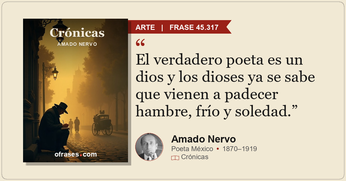 El verdadero poeta es un dios y los dioses ya se sabe que vienen a padecer hambr...
