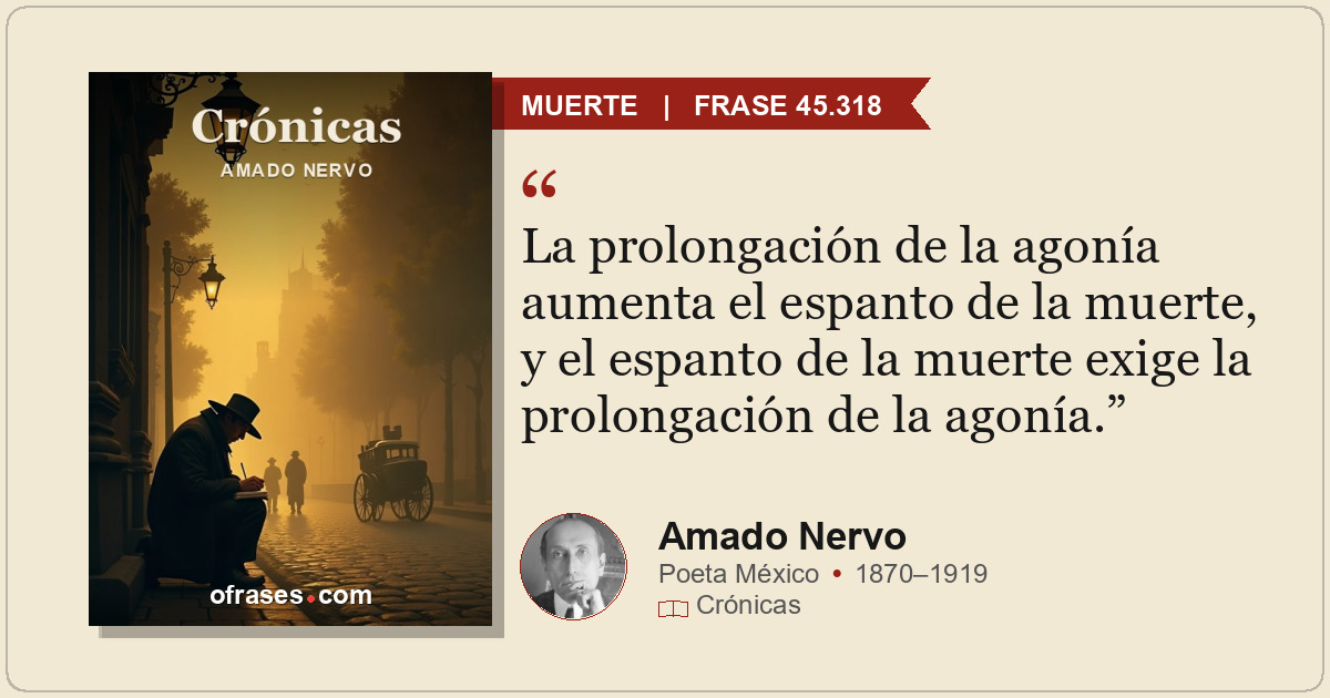 La prolongación de la agonía aumenta el espanto de la muerte, y el espanto de la...