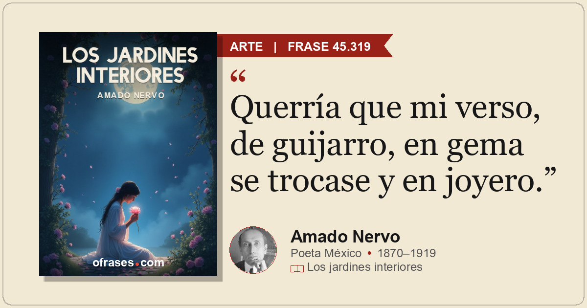 Querría que mi verso, de guijarro, en gema se trocase y en joyero.