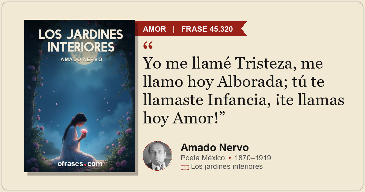 Yo me llamé Tristeza, me llamo hoy Alborada; tú te llamaste Infancia, ¡te llamas...