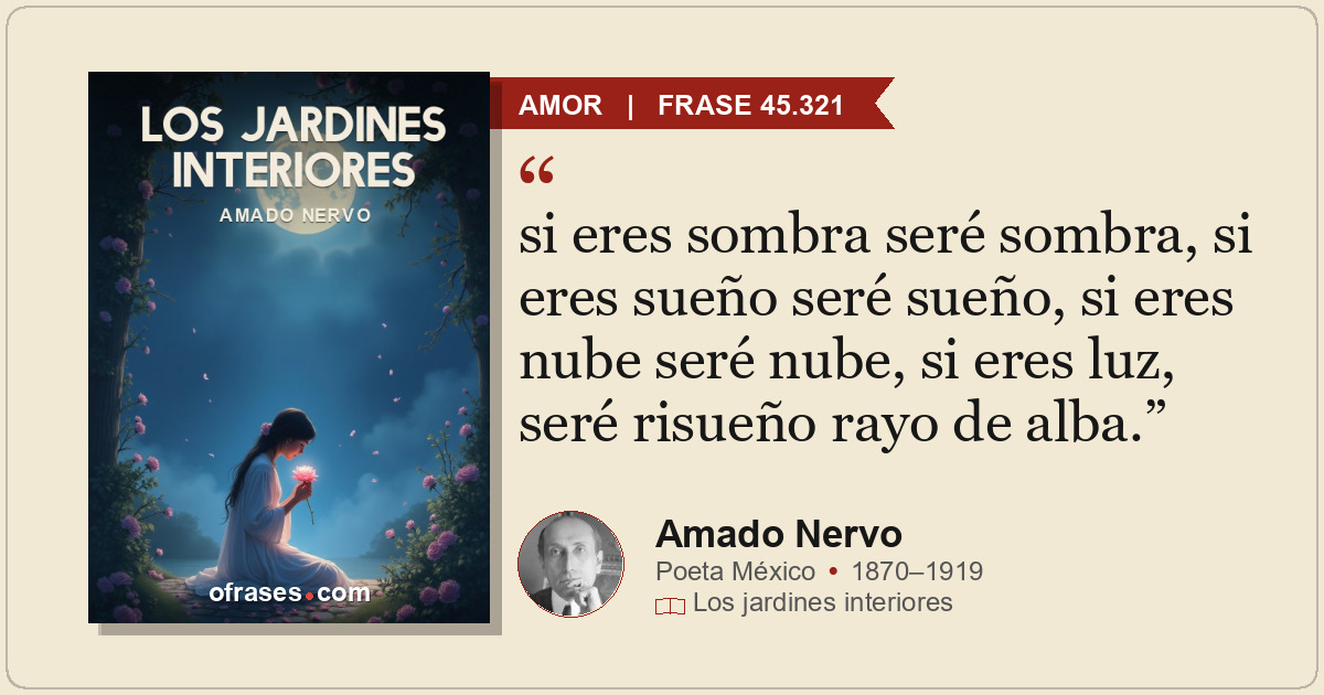 si eres sombra seré sombra, si eres sueño seré sueño, si eres nube seré nube, si...