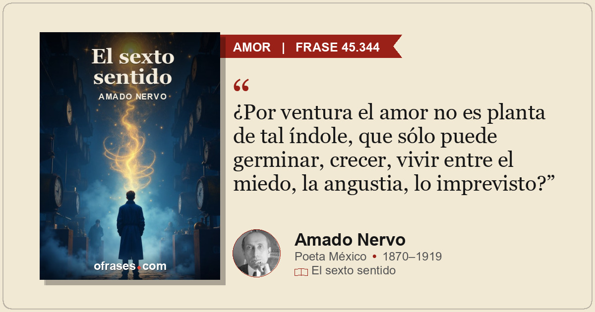 ¿Por ventura el amor no es planta de tal índole, que sólo puede germinar, crecer...