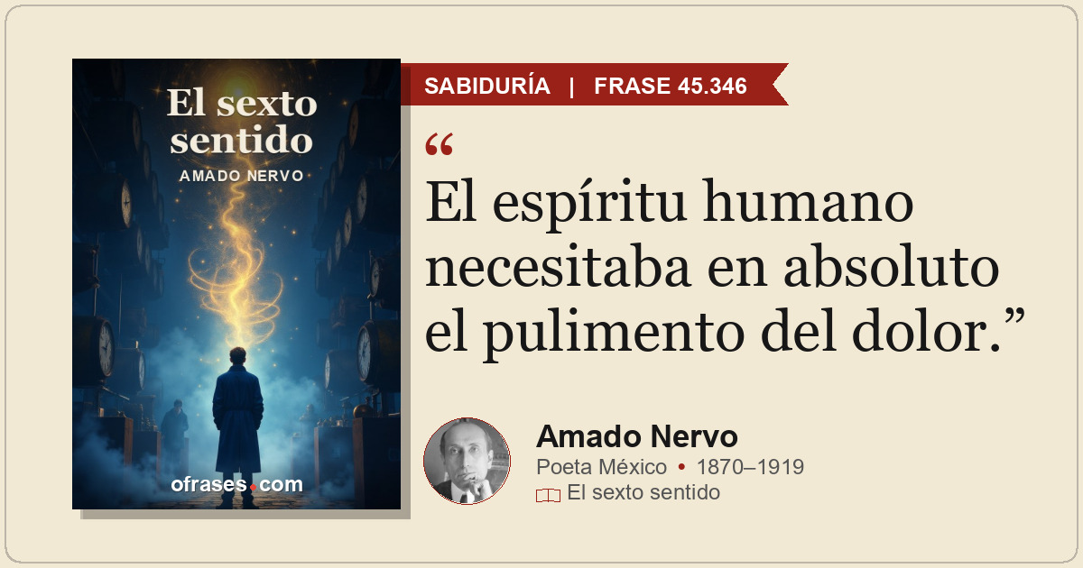 El espíritu humano necesitaba en absoluto el pulimento del dolor.