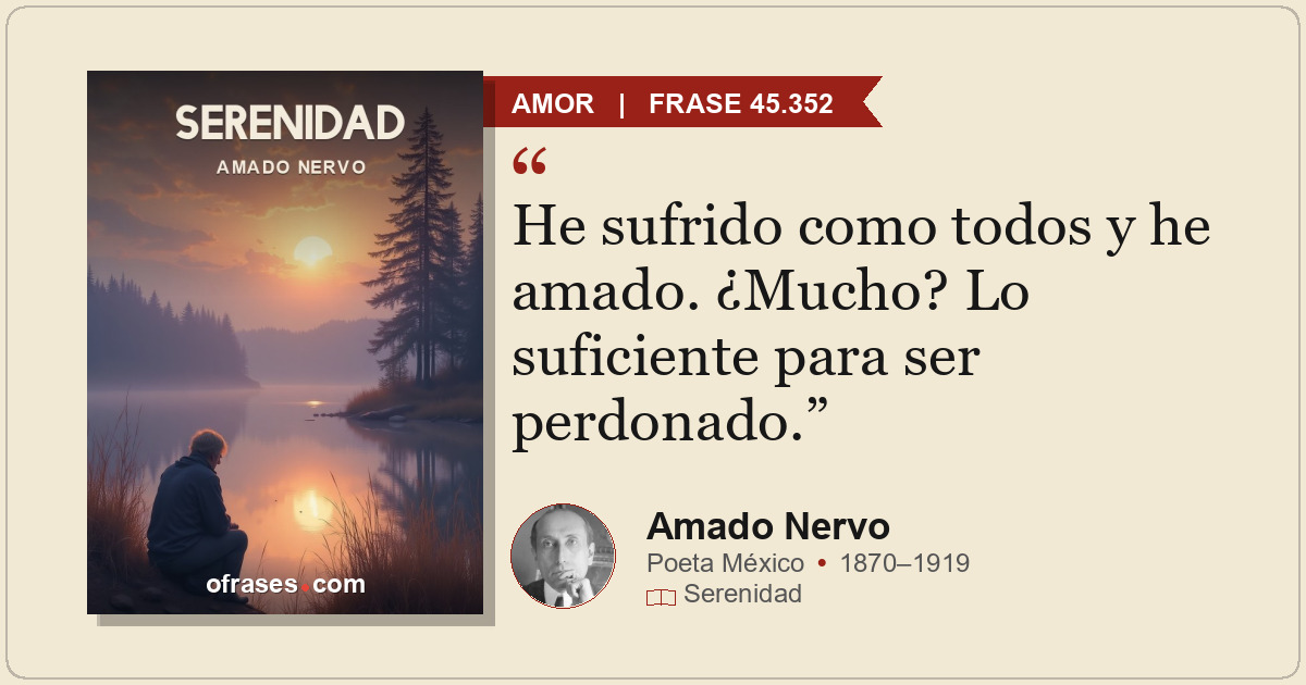 He sufrido como todos y he amado. ¿Mucho? Lo suficiente para ser perdonado.