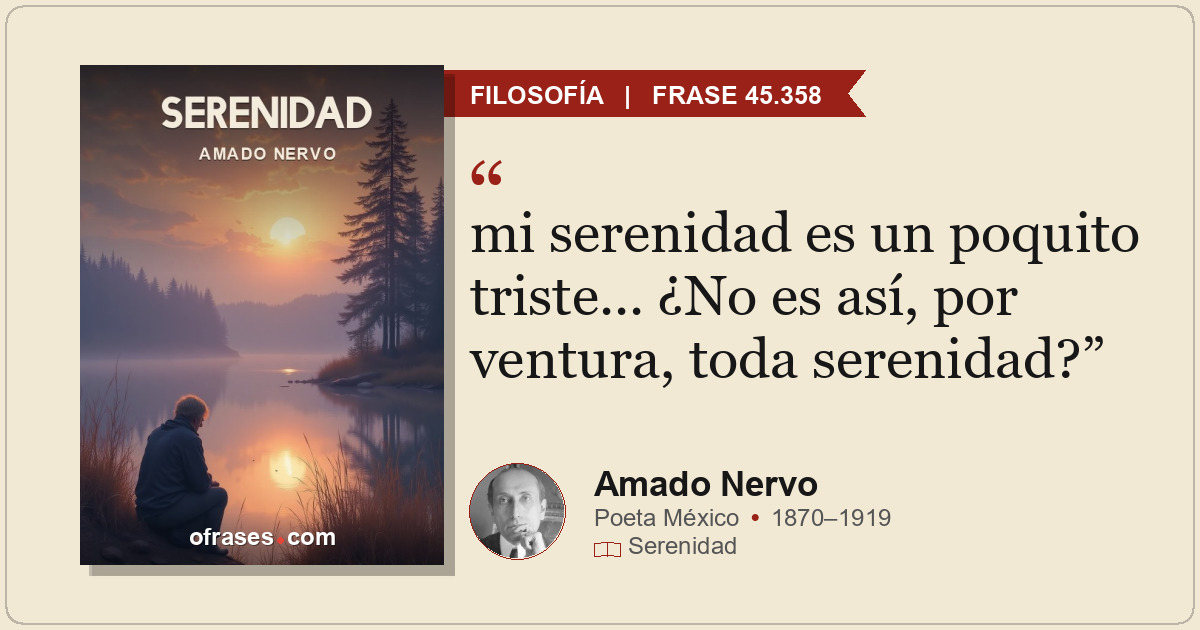mi serenidad es un poquito triste... ¿No es así, por ventura, toda serenidad?