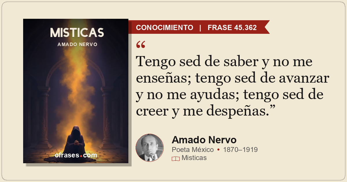 Tengo sed de saber y no me enseñas; tengo sed de avanzar y no me ayudas; tengo s...